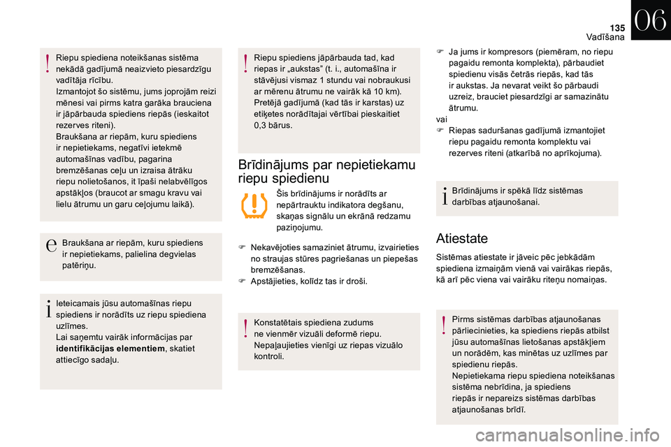 CITROEN DS3 2018  Lietošanas Instrukcija (in Latvian) 135
Riepu spiediena noteikšanas sistēma 
nekādā gadījumā neaizvieto piesardzīgu 
vadītāja rīcību.
Izmantojot šo sistēmu, jums joprojām reizi 
mēnesi vai pirms katra garāka brauciena 
i