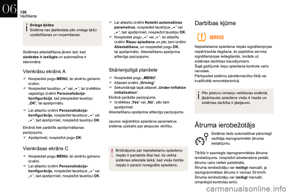 CITROEN DS3 2018  Lietošanas Instrukcija (in Latvian) 136
Sniega ķēdes
Sistēma nav jāatiestata pēc sniega ķēžu 
uzstādīšanas un noņemšanas.
Sistēmas atiestatīšana jāveic tad, kad 
aizdedze ir ieslēgta un automašīna ir 
stacionāra:
Vi