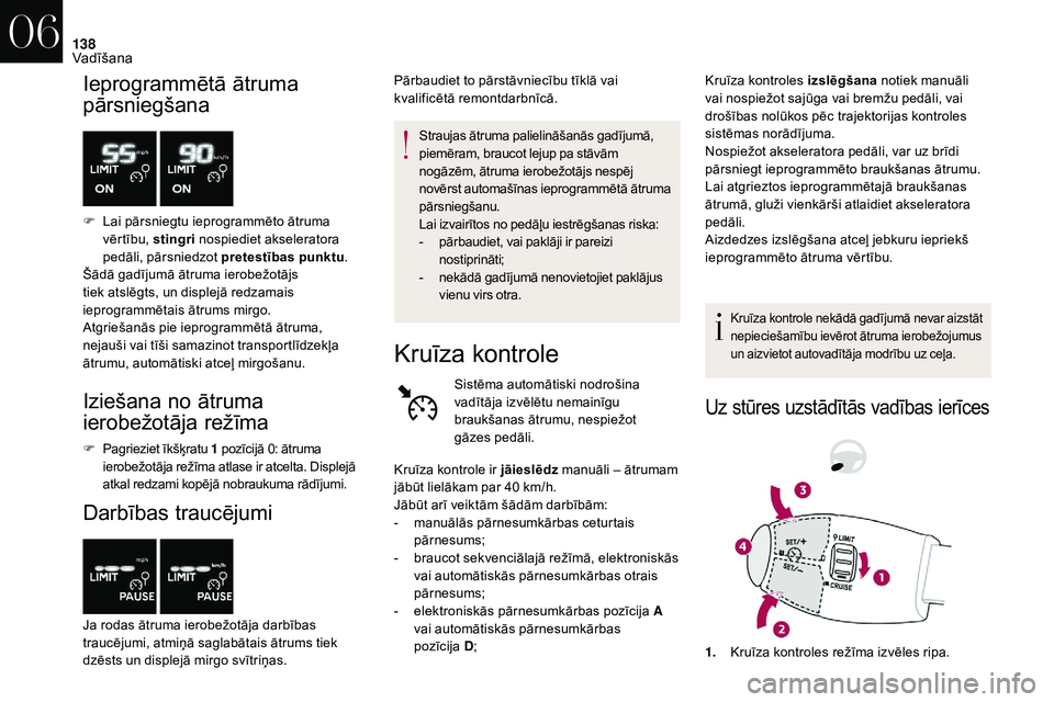CITROEN DS3 2018  Lietošanas Instrukcija (in Latvian) 138
Ieprogrammētā ātruma 
pārsniegšana
F Lai pārsniegtu ieprogrammēto ātruma vērtību,  stingri nospiediet akseleratora 
pedāli, pārsniedzot  pretestības punktu .
Šādā gadījumā ātrum