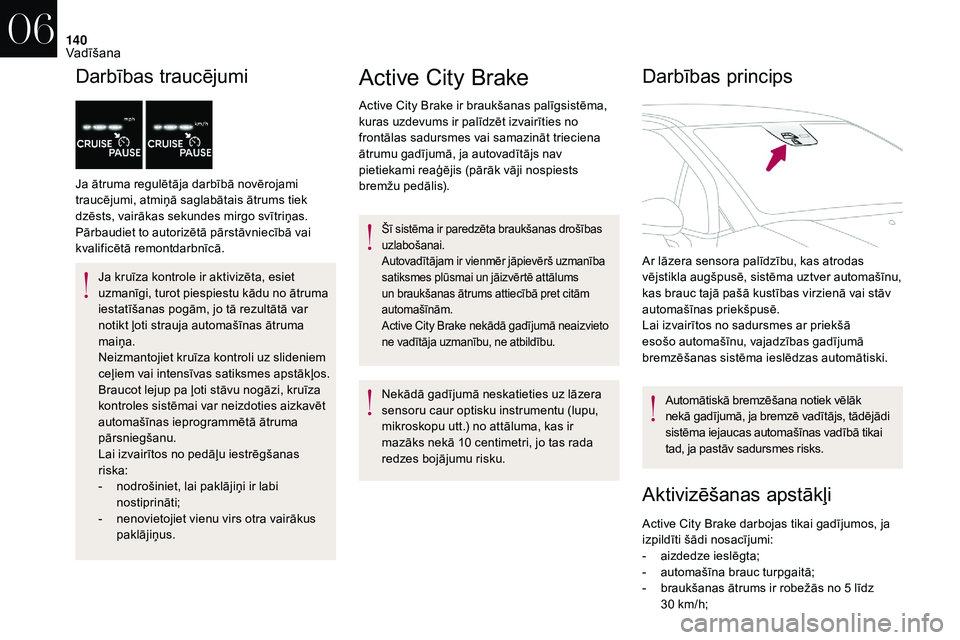CITROEN DS3 2018 Lietošanas Instrukcija (in Latvian) 140
Darbības traucējumi
Ja ātruma regulētāja darbībā novērojami
traucējumi, atmiņā saglabātais ātrums tiek
dzēsts, vairākas sekundes mirgo svītriņas.
Pārbaudiet to autorizētā p CITROEN DS3 2018 Lietošanas Instrukcija (in Latvian) 140
Darbības traucējumi
Ja ātruma regulētāja darbībā novērojami
traucējumi, atmiņā saglabātais ātrums tiek
dzēsts, vairākas sekundes mirgo svītriņas.
Pārbaudiet to autorizētā p