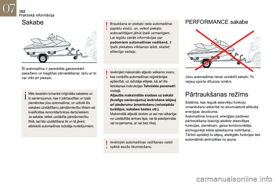 CITROEN DS3 2018  Lietošanas Instrukcija (in Latvian) 152
Sakabe
Šī automašīna ir paredzēta galvenokārt 
pasažieru un bagāžas pār vadāšanai, taču ar to 
var vilkt arī piekabi.
Mēs iesakām izmantot oriģinālās sakabes un 
to savienojumus