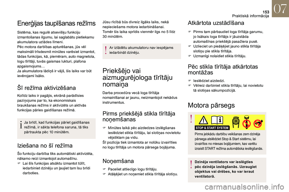 CITROEN DS3 2018  Lietošanas Instrukcija (in Latvian) 153
Enerģijas taupīšanas režīms
Sistēma, kas regulē atsevišķu funkciju 
izmantošanas ilgumu, lai saglabātu pietiekamu 
akumulatora uzlādes līmeni.
Pēc motora darbības apturēšanas, jū