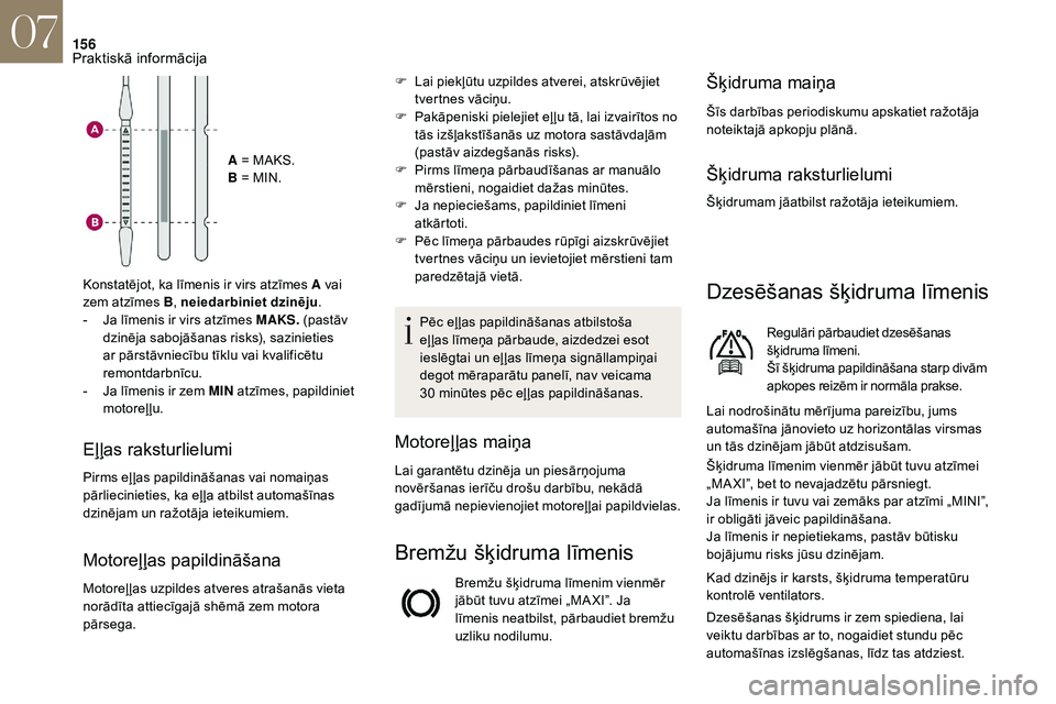 CITROEN DS3 2018  Lietošanas Instrukcija (in Latvian) 156
A = MAKS.
B = MIN.
Konstatējot, ka līmenis ir virs atzīmes A vai 
zem atzīmes B , neiedarbiniet dzinēju .
-
 
J

a līmenis ir virs atzīmes MAKS.  (pastāv 
dzinēja sabojāšanas risks), sa