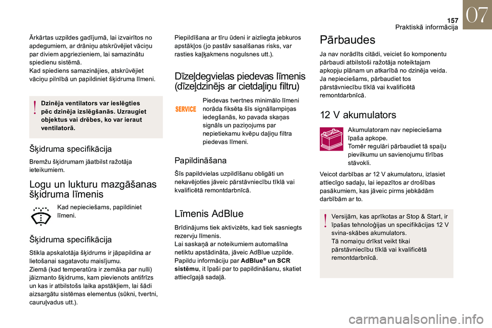 CITROEN DS3 2018  Lietošanas Instrukcija (in Latvian) 157
Dzinēja ventilators var ieslēgties 
pēc dzinēja izslēgšanās. Uzraugiet 
objektus vai drēbes, ko var ieraut 
ventilatorā.
Šķidruma specifikācija
Bremžu šķidrumam jāatbilst ražotāj