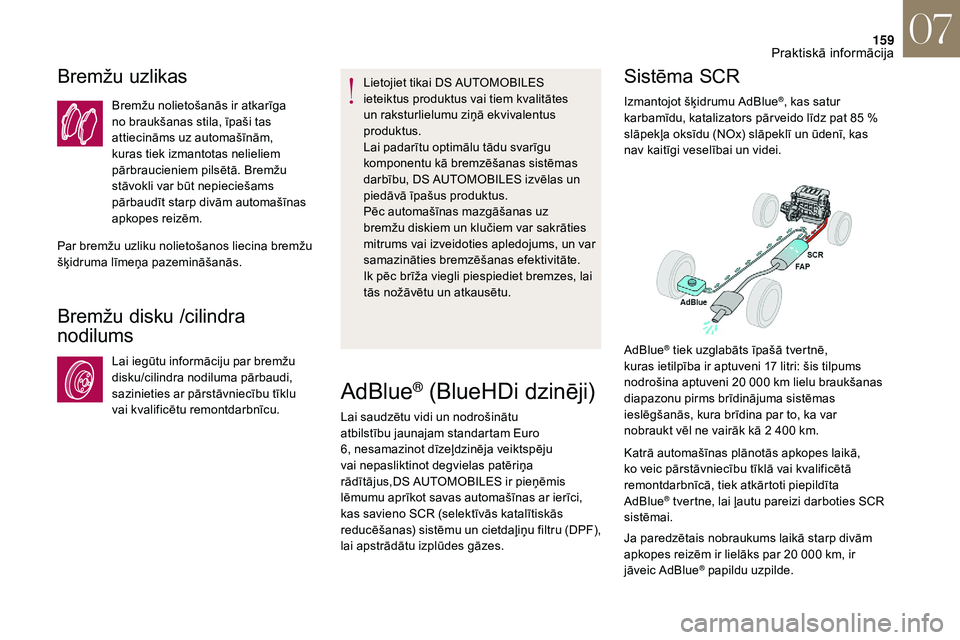 CITROEN DS3 2018  Lietošanas Instrukcija (in Latvian) 159
Bremžu uzlikas
Bremžu nolietošanās ir atkarīga 
no braukšanas stila, īpaši tas 
attiecināms uz automašīnām, 
kuras tiek izmantotas nelieliem 
pārbraucieniem pilsētā. Bremžu 
stāvo