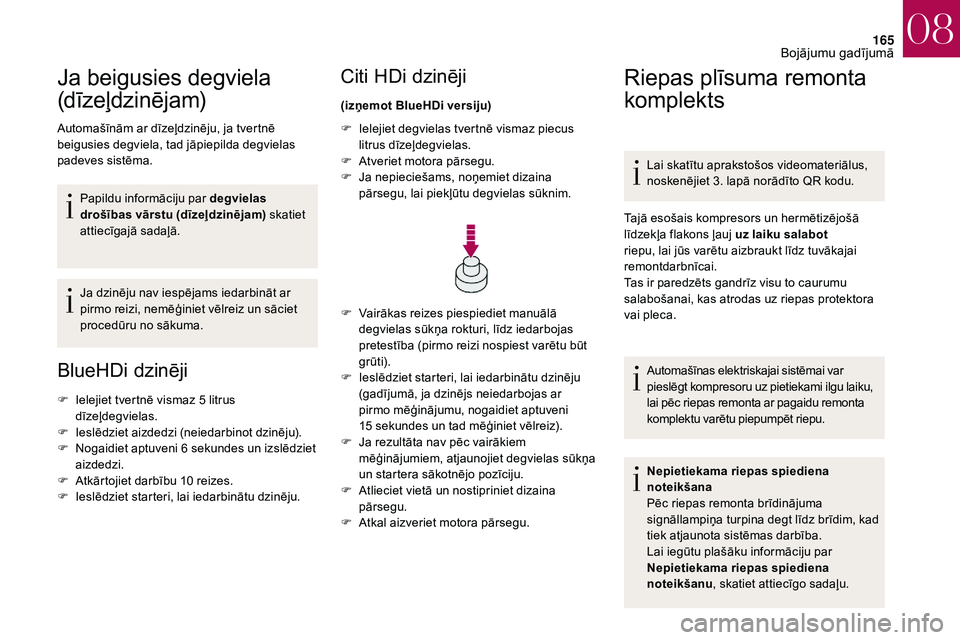 CITROEN DS3 2018  Lietošanas Instrukcija (in Latvian) 165
Ja beigusies degviela 
(dīzeļdzinējam)
Automašīnām ar dīzeļdzinēju, ja tvertnē 
beigusies degviela, tad jāpiepilda degvielas 
padeves sistēma.Papildu informāciju par  degvielas 
droš