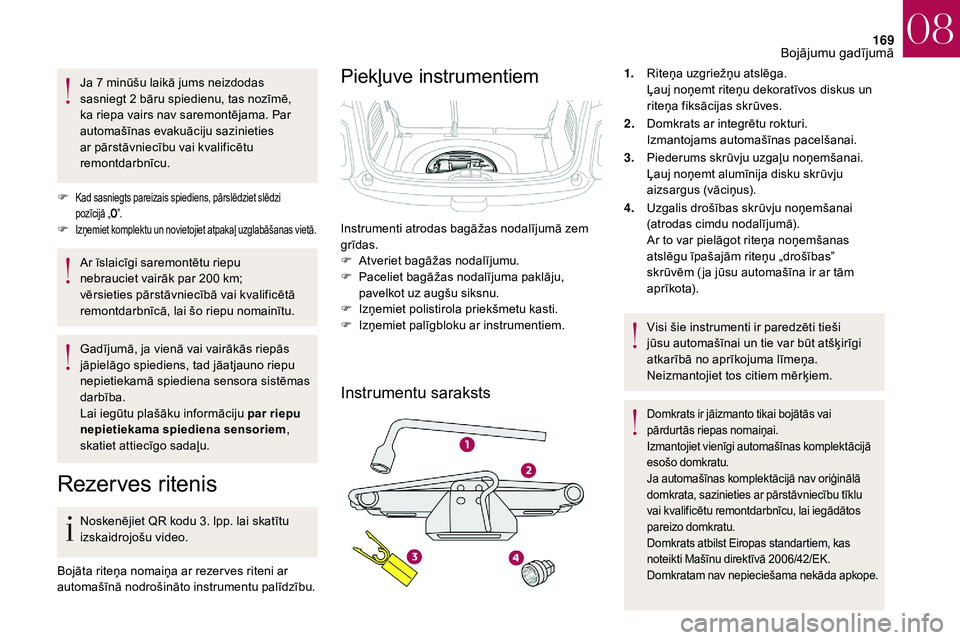 CITROEN DS3 2018  Lietošanas Instrukcija (in Latvian) 169
Ja 7 minūšu laikā jums neizdodas 
s asniegt 2   bāru spiedienu, tas nozīmē, 
ka riepa vairs nav saremontējama. Par 
automašīnas evakuāciju sazinieties 
ar pārstāvniecību vai kvalific
