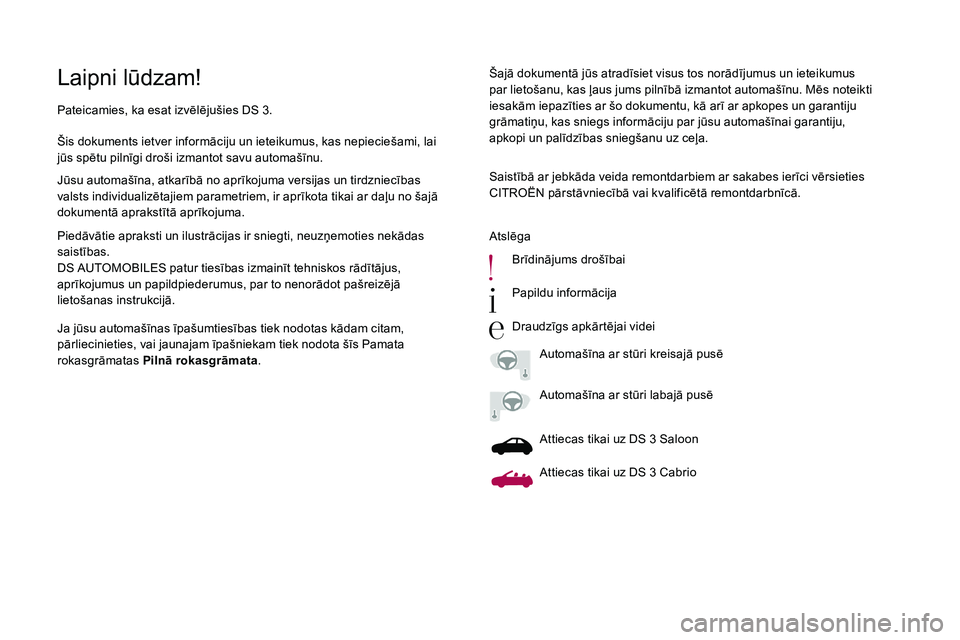 CITROEN DS3 2018  Lietošanas Instrukcija (in Latvian) Laipni lūdzam!Šajā dokumentā jūs atradīsiet visus tos norādījumus un ieteikumus 
par lietošanu, kas ļaus jums pilnībā izmantot automašīnu. Mēs noteikti 
iesakām iepazīties ar šo doku