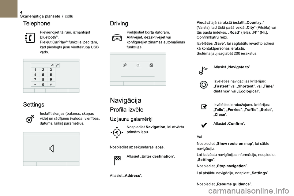 CITROEN DS3 2018 Lietošanas Instrukcija (in Latvian) 4
Telephone
Pievienojiet tālruni, izmantojot
Bluetooth®.
Piekļūt CarPlay® funkcijai pēc tam,
kad pieslēgts jūsu viedtālruņa USB
vads.
Settings
Iestatīt skaņas (balanss, skaņas
vide) u CITROEN DS3 2018 Lietošanas Instrukcija (in Latvian) 4
Telephone
Pievienojiet tālruni, izmantojot
Bluetooth®.
Piekļūt CarPlay® funkcijai pēc tam,
kad pieslēgts jūsu viedtālruņa USB
vads.
Settings
Iestatīt skaņas (balanss, skaņas
vide) u