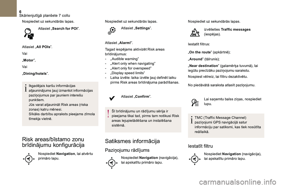 CITROEN DS3 2018 Lietošanas Instrukcija (in Latvian) 6
Nospiediet uz sekundārās lapas.Atlasiet „Search for POI ”.
Atlasiet „ All POIs”.
Vai
„ Motor ”,
Vai
„ Dining/hotels ”.
Ikgadējais karšu informācijas
atjauninājums ļauj izmant CITROEN DS3 2018 Lietošanas Instrukcija (in Latvian) 6
Nospiediet uz sekundārās lapas.Atlasiet „Search for POI ”.
Atlasiet „ All POIs”.
Vai
„ Motor ”,
Vai
„ Dining/hotels ”.
Ikgadējais karšu informācijas
atjauninājums ļauj izmant