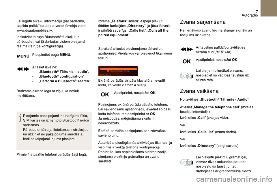 CITROEN DS3 2018 Lietošanas Instrukcija (in Latvian) 7
Lai iegūtu sīkāku informāciju (par saderību,
papildu palīdzību utt.), atveriet tīmekļa vietni
www.dsautomobiles.lv.
Ieslēdziet tālruņa Bluetooth
® funkciju un
pārbaudiet, vai tā da CITROEN DS3 2018 Lietošanas Instrukcija (in Latvian) 7
Lai iegūtu sīkāku informāciju (par saderību,
papildu palīdzību utt.), atveriet tīmekļa vietni
www.dsautomobiles.lv.
Ieslēdziet tālruņa Bluetooth
® funkciju un
pārbaudiet, vai tā da