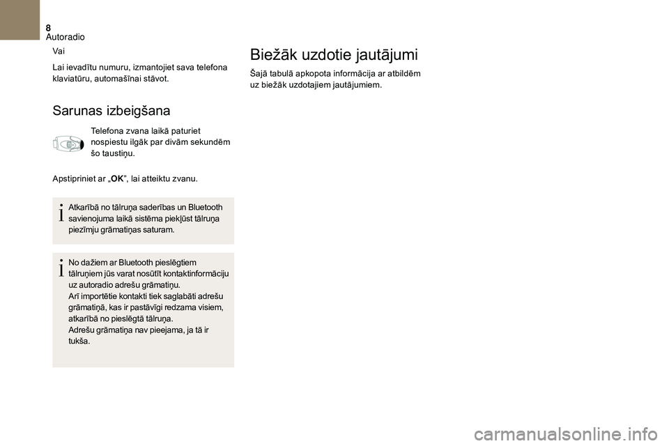 CITROEN DS3 2018 Lietošanas Instrukcija (in Latvian) 8
Vai
Lai ievadītu numuru, izmantojiet sava telefona
klaviatūru, automašīnai stāvot.
Sarunas izbeigšana
Telefona zvana laikā paturiet
nospiestu ilgāk par divām sekundēm
šo taustiņu.
Aps CITROEN DS3 2018 Lietošanas Instrukcija (in Latvian) 8
Vai
Lai ievadītu numuru, izmantojiet sava telefona
klaviatūru, automašīnai stāvot.
Sarunas izbeigšana
Telefona zvana laikā paturiet
nospiestu ilgāk par divām sekundēm
šo taustiņu.
Aps