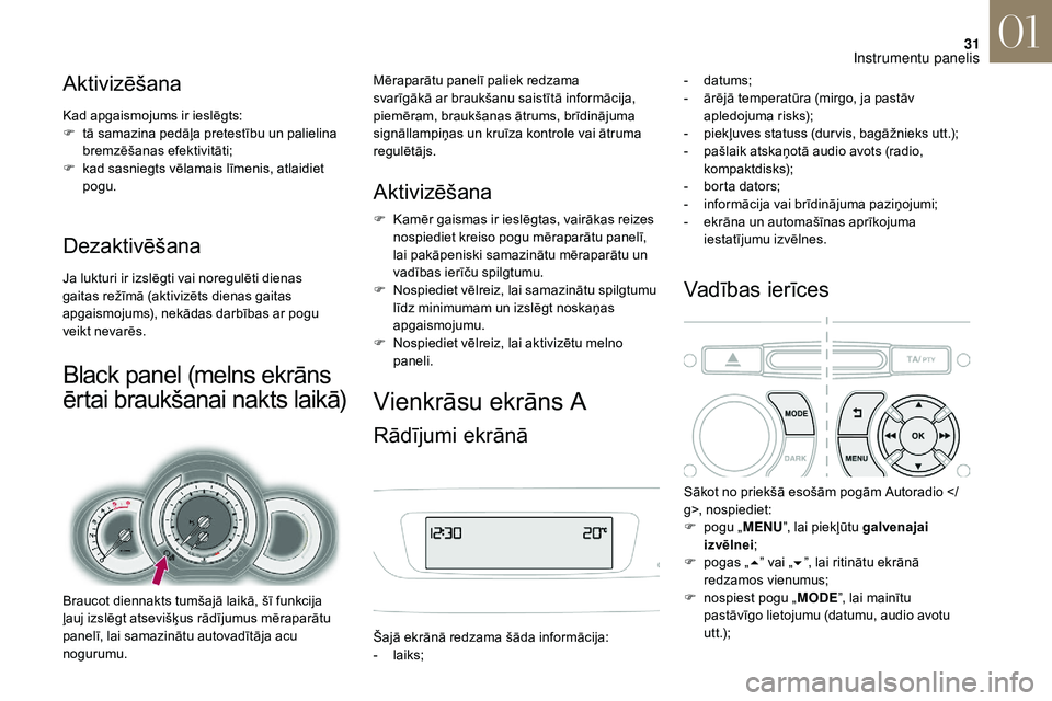 CITROEN DS3 2018  Lietošanas Instrukcija (in Latvian) 31
Aktivizēšana
Kad apgaismojums ir ieslēgts:
F t ā samazina pedāļa pretestību un palielina 
bremzēšanas efektivitāti;
F
 
k
 ad sasniegts vēlamais līmenis, atlaidiet 
pogu.
Dezaktivēšan