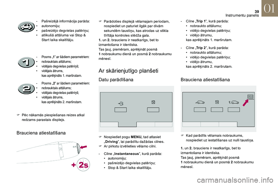 CITROEN DS3 2018 Lietošanas Instrukcija (in Latvian) 39
Brauciena atiestatīšana
Ar skārienjutīgo planšeti
Datu parādīšana
- Pašreizējā informācija parāda:
• autonomiju;
•
p
ašreizējo degvielas patēriņu;
•
a
tlikušā attāl CITROEN DS3 2018 Lietošanas Instrukcija (in Latvian) 39
Brauciena atiestatīšana
Ar skārienjutīgo planšeti
Datu parādīšana
- Pašreizējā informācija parāda:
• autonomiju;
•
p
ašreizējo degvielas patēriņu;
•
a
tlikušā attāl