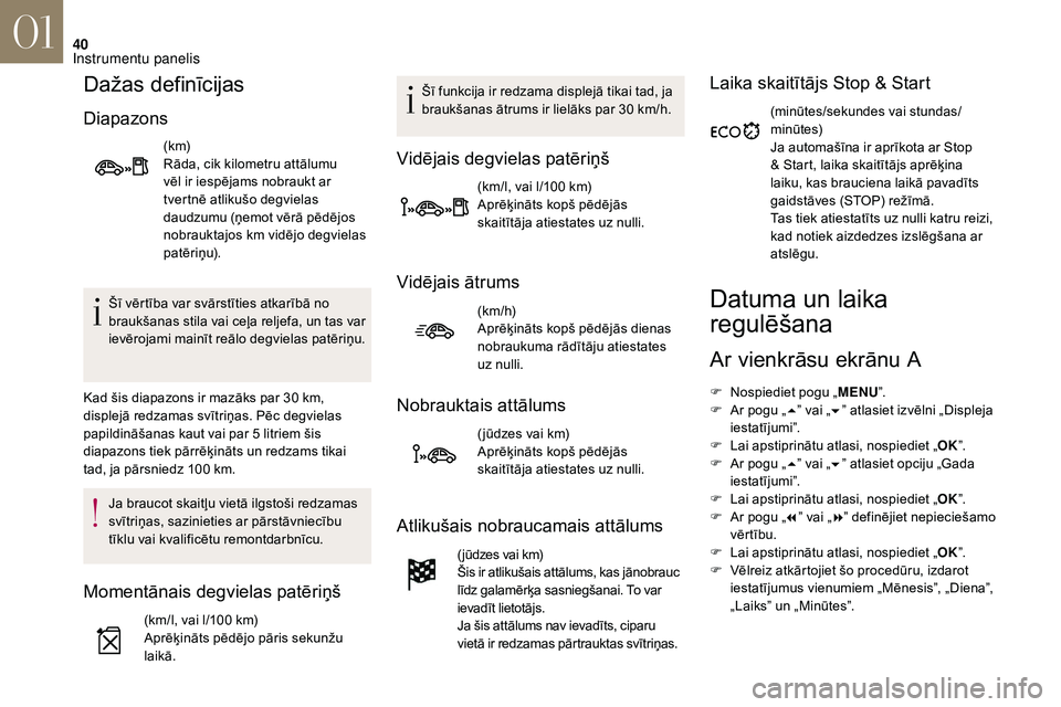 CITROEN DS3 2018  Lietošanas Instrukcija (in Latvian) 40
Dažas definīcijas
Diapazons
(k m)
Rāda, cik kilometru attālumu 
vēl ir iespējams nobraukt ar 
tvertnē atlikušo degvielas 
daudzumu (ņemot vērā pēdējos 
nobrauktajos km vidējo degviela