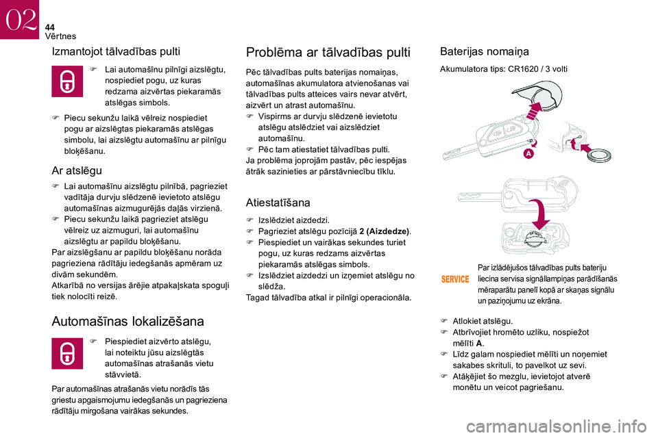 CITROEN DS3 2018  Lietošanas Instrukcija (in Latvian) 44
Izmantojot tālvadības pulti
F Lai automašīnu pilnīgi aizslēgtu, nospiediet pogu, uz kuras 
redzama aizvērtas piekaramās 
atslēgas simbols. 
F
 
P

iecu sekunžu laikā vēlreiz nospiediet 