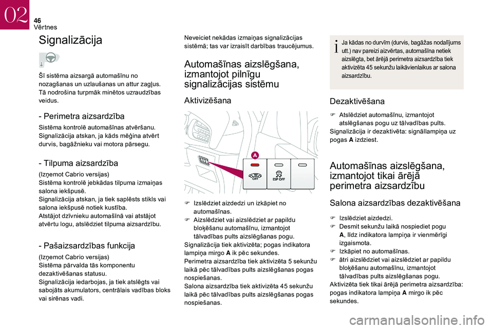 CITROEN DS3 2018  Lietošanas Instrukcija (in Latvian) 46
Signalizācija
- Perimetra aizsardzība
Sistēma kontrolē automašīnas atvēršanu.
Signalizācija atskan, ja kāds mēģina atvērt 
dur vis, bagāžnieku vai motora pārsegu.
- Tilpuma aizsardz