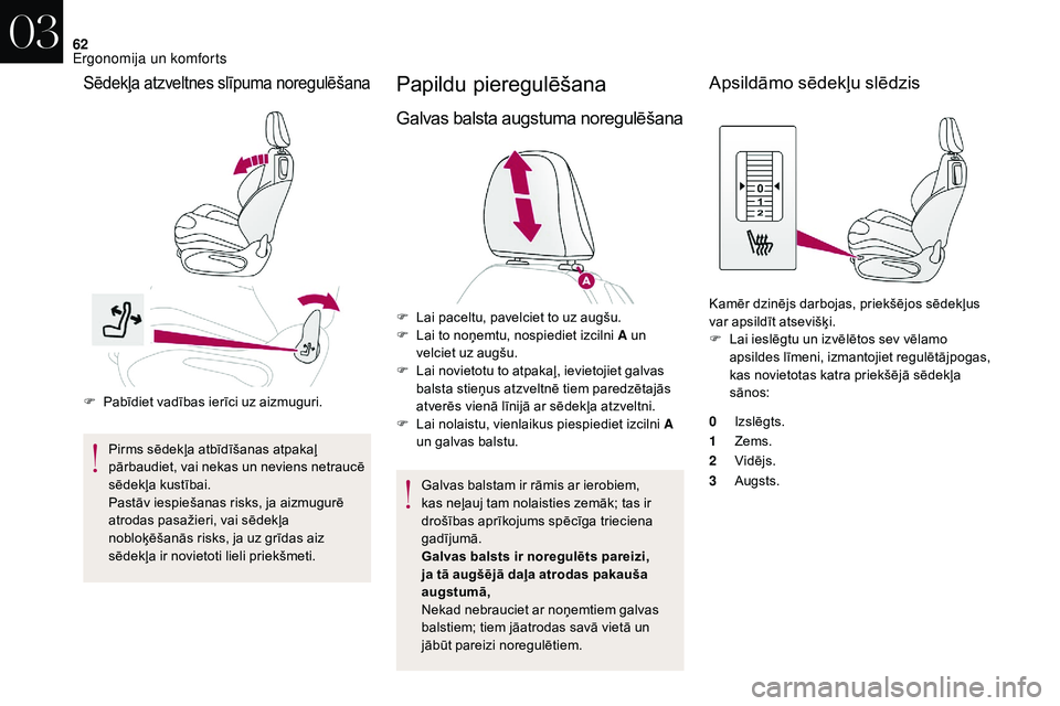 CITROEN DS3 2018  Lietošanas Instrukcija (in Latvian) 62
F Pabīdiet vadības ierīci uz aizmuguri.Pirms sēdekļa atbīdīšanas atpakaļ 
pārbaudiet, vai nekas un neviens netraucē 
sēdekļa kustībai.
Pastāv iespiešanas risks, ja aizmugurē 
atrod