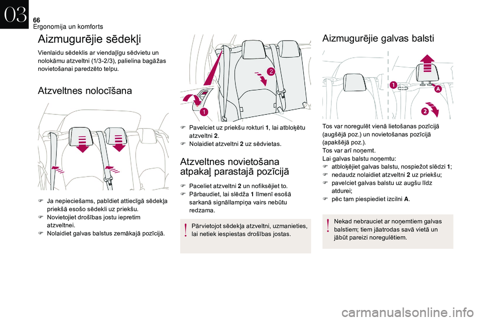 CITROEN DS3 2018  Lietošanas Instrukcija (in Latvian) 66
Aizmugurējie sēdekļi
Vienlaidu sēdeklis ar viendaļīgu sēdvietu un 
nolokāmu atzveltni (1/3 -2/3), palielina bagāžas 
novietošanai paredzēto telpu.
Atzveltnes nolocīšanaAtzveltnes novi