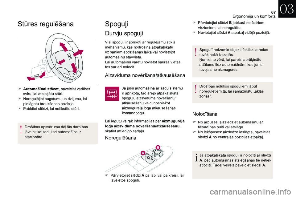 CITROEN DS3 2018  Lietošanas Instrukcija (in Latvian) 67
Stūres regulēšana
F Automašīnai stāvot, pavelciet vadības 
sviru, lai atbloķētu stūri.
F
 
N
 oregulējiet augstumu un dziļumu, lai 
pielāgotu braukšanas pozīcijai.
F
 
P
 abīdiet sl