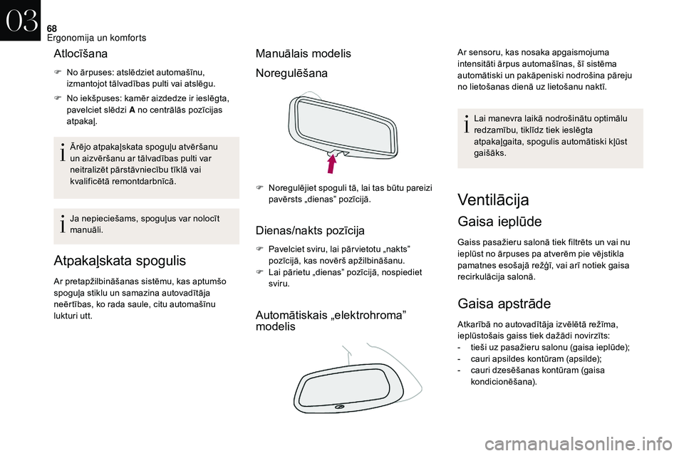 CITROEN DS3 2018  Lietošanas Instrukcija (in Latvian) 68
Atlocīšana
F No ārpuses: atslēdziet automašīnu, izmantojot tālvadības pulti vai atslēgu.
F
 
N
 o iekšpuses: kamēr aizdedze ir ieslēgta, 
pavelciet slēdzi A no centrālās pozīcijas 
