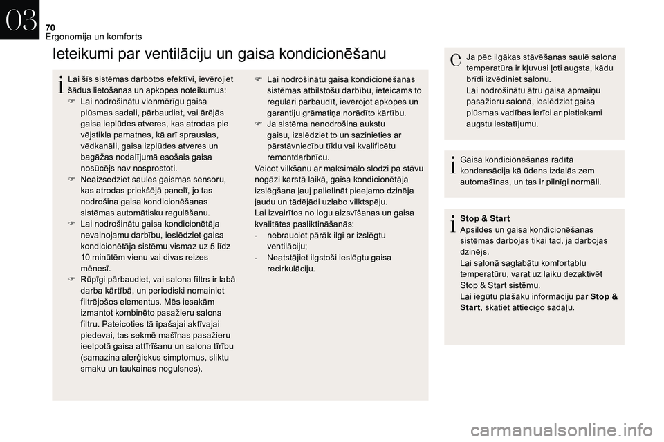 CITROEN DS3 2018  Lietošanas Instrukcija (in Latvian) 70
Ieteikumi par ventilāciju un gaisa kondicionēšanu
Lai šīs sistēmas darbotos efektīvi, ievērojiet 
šādus lietošanas un apkopes noteikumus:
F 
L
 ai nodrošinātu vienmērīgu gaisa 
plūs
