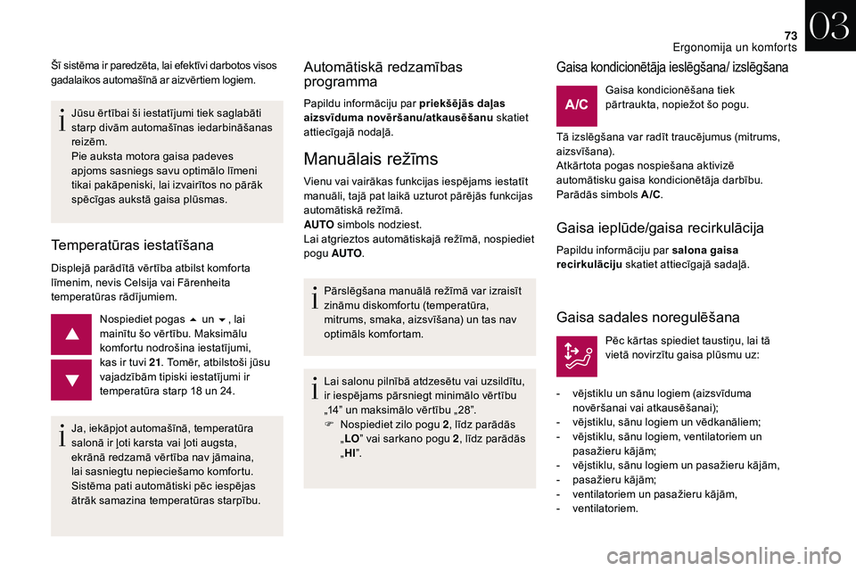 CITROEN DS3 2018  Lietošanas Instrukcija (in Latvian) 73
Jūsu ērtībai ši iestatījumi tiek saglabāti 
starp divām automašīnas iedarbināšanas 
reizēm.
Pie auksta motora gaisa padeves 
apjoms sasniegs savu optimālo līmeni 
tikai pakāpeniski, 