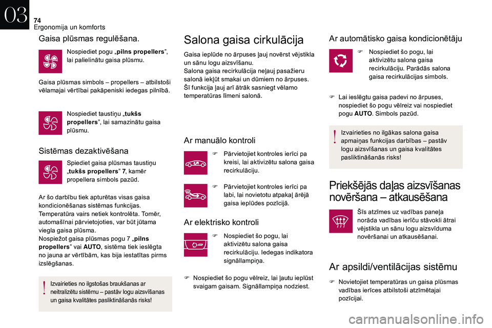 CITROEN DS3 2018  Lietošanas Instrukcija (in Latvian) 74
Sistēmas dezaktivēšana
Spiediet gaisa plūsmas taustiņu 
„tukšs propellers ” 7, kamēr 
propellera simbols pazūd.
Ar šo darbību tiek apturētas visas gaisa 
kondicionēšanas sistēmas 