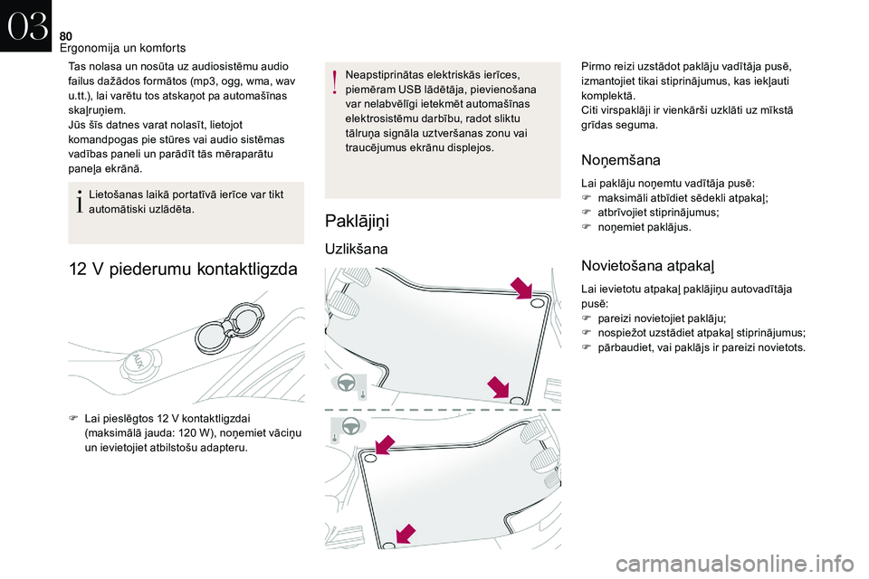 CITROEN DS3 2018  Lietošanas Instrukcija (in Latvian) 80
Tas nolasa un nosūta uz audiosistēmu audio 
failus dažādos formātos (mp3, ogg, wma, wav 
u.tt.), lai varētu tos atskaņot pa automašīnas 
skaļruņiem.
Jūs šīs datnes varat nolasīt, lie