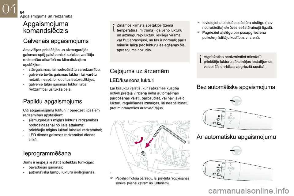 CITROEN DS3 2018  Lietošanas Instrukcija (in Latvian) 84
Apgaismojuma 
komandslēdzis
Galvenais apgaismojums
Atsevišķas priekšējās un aizmugurējās 
gaismas spēj pakāpeniski uzlabot vadītāja 
redzamību atkarībā no klimatiskajiem 
apstākļie