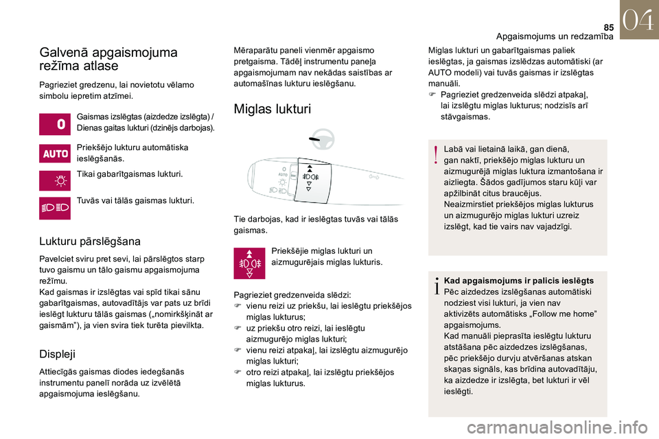 CITROEN DS3 2018  Lietošanas Instrukcija (in Latvian) 85
Galvenā apgaismojuma 
režīma atlase
Pagrieziet gredzenu, lai novietotu vēlamo 
simbolu iepretim atzīmei.Gaismas izslēgtas (aizdedze izslēgta) /
Dienas gaitas lukturi (dzinējs darbojas).
Pri