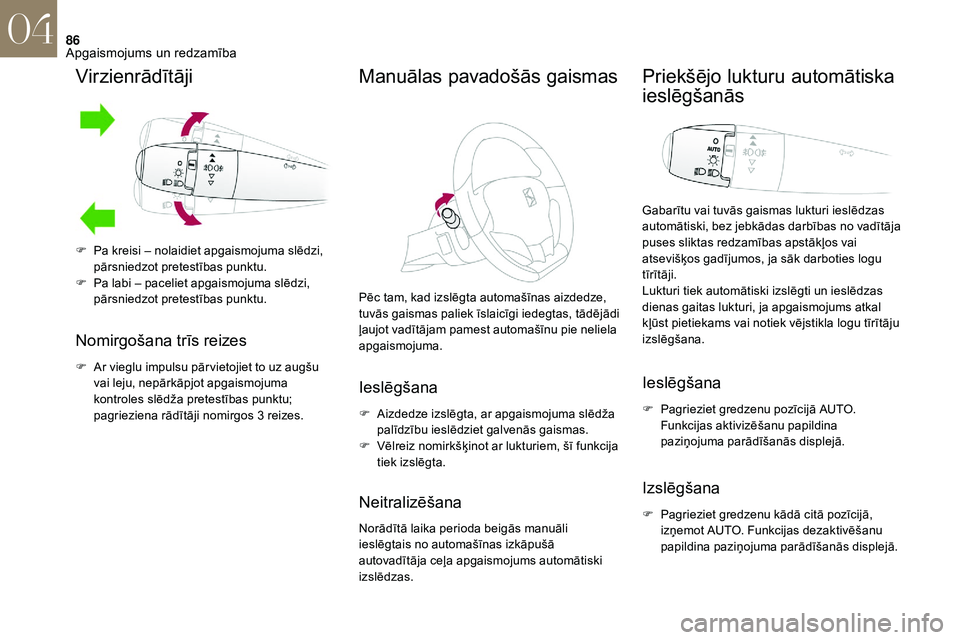 CITROEN DS3 2018  Lietošanas Instrukcija (in Latvian) 86
Virzienrādītāji
Nomirgošana trīs reizes
F Ar vieglu impulsu pār vietojiet to uz augšu vai leju, nepārkāpjot apgaismojuma 
kontroles slēdža pretestības punktu; 
pagrieziena rādītāji n