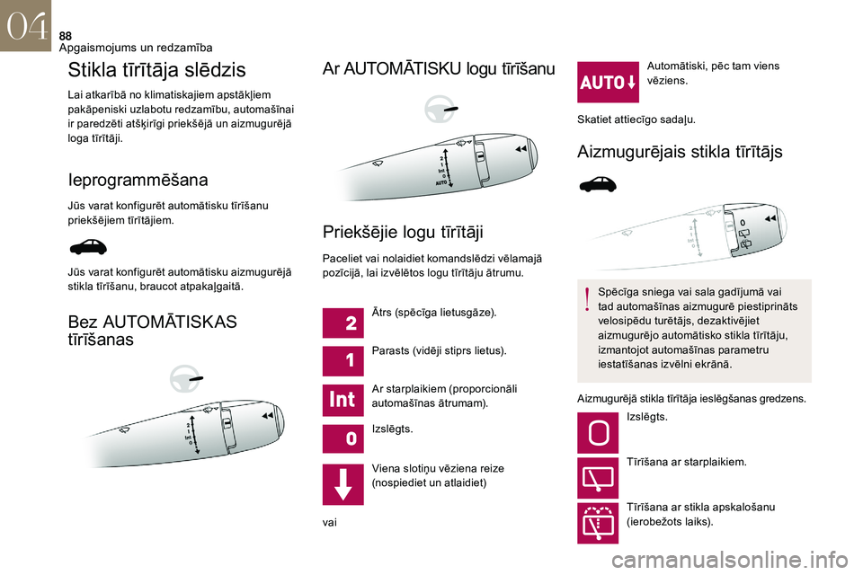 CITROEN DS3 2018  Lietošanas Instrukcija (in Latvian) 88
Stikla tīrītāja slēdzis
Lai atkarībā no klimatiskajiem apstākļiem 
pakāpeniski uzlabotu redzamību, automašīnai 
ir paredzēti atšķirīgi priekšējā un aizmugurējā 
loga tīrītāj