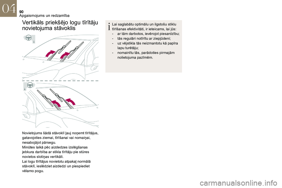 CITROEN DS3 2018 Lietošanas Instrukcija (in Latvian) 90
Vertikāls priekšējo logu tīrītāju
novietojuma stāvoklis
Novietojums šādā stāvoklī ļauj noņemt tīrītājus,
gatavojoties ziemai, tīrīšanai vai nomaiņai,
nesabojājot pārsegu.
CITROEN DS3 2018 Lietošanas Instrukcija (in Latvian) 90
Vertikāls priekšējo logu tīrītāju
novietojuma stāvoklis
Novietojums šādā stāvoklī ļauj noņemt tīrītājus,
gatavojoties ziemai, tīrīšanai vai nomaiņai,
nesabojājot pārsegu.
