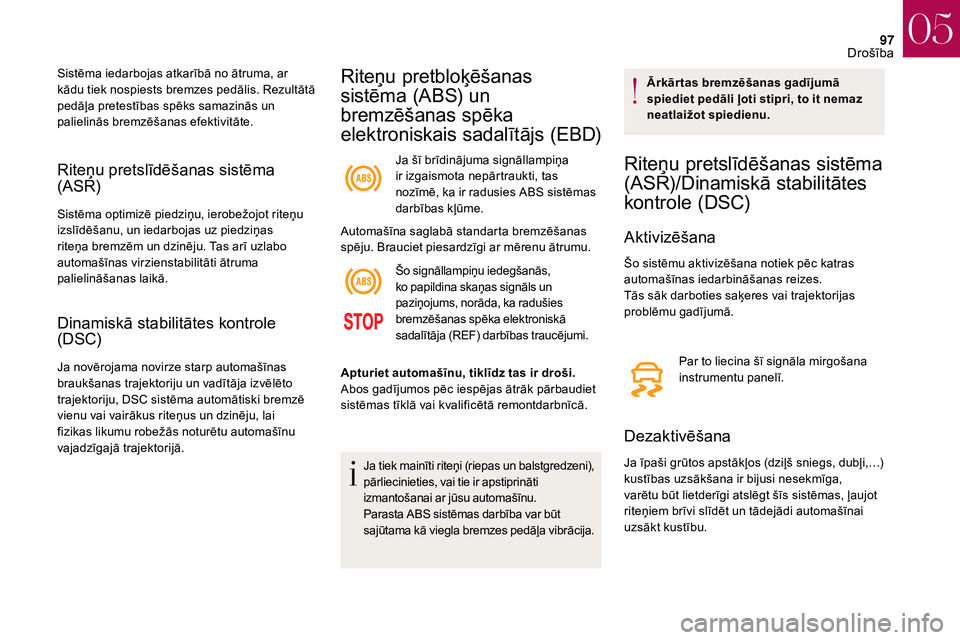 CITROEN DS3 2018 Lietošanas Instrukcija (in Latvian) 97
Riteņu pretslīdēšanas sistēma
(ASR)
Sistēma optimizē piedziņu, ierobežojot riteņu
izslīdēšanu, un iedarbojas uz piedziņas
riteņa bremzēm un dzinēju. Tas arī uzlabo
automašīn CITROEN DS3 2018 Lietošanas Instrukcija (in Latvian) 97
Riteņu pretslīdēšanas sistēma
(ASR)
Sistēma optimizē piedziņu, ierobežojot riteņu
izslīdēšanu, un iedarbojas uz piedziņas
riteņa bremzēm un dzinēju. Tas arī uzlabo
automašīn