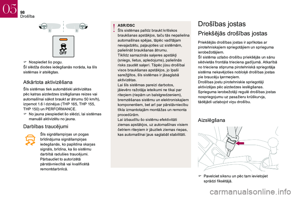 CITROEN DS3 2018 Lietošanas Instrukcija (in Latvian) 98
F Nospiediet šo pogu.
Šī slēdža diodes iedegšanās norāda, ka šīs
sistēmas ir atslēgtas.
Atkārtota aktivizēšana
Šīs sistēmas tiek automātiski aktivizētas
pēc katras aizdedzes CITROEN DS3 2018 Lietošanas Instrukcija (in Latvian) 98
F Nospiediet šo pogu.
Šī slēdža diodes iedegšanās norāda, ka šīs
sistēmas ir atslēgtas.
Atkārtota aktivizēšana
Šīs sistēmas tiek automātiski aktivizētas
pēc katras aizdedzes