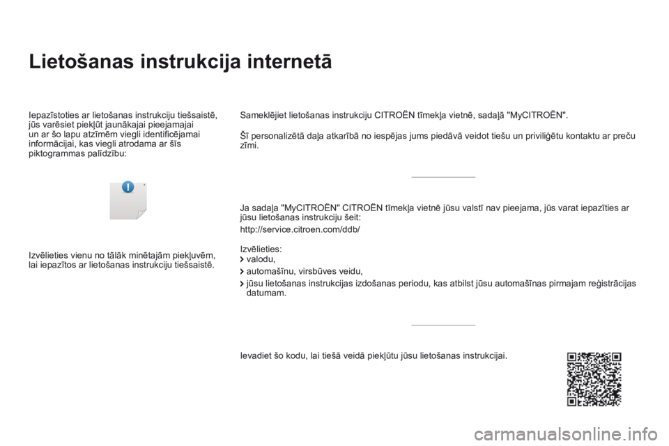 CITROEN DS3 2017  Lietošanas Instrukcija (in Latvian) DS3_lv_Chap00_couv-imprimeur_deb_ed02-2015
Lietošanas instrukcija internetā
Ja sadaļa "MyCITROËN" CITROËN tīmekļa vietnē jūsu valstī nav pieejama, jūs varat iepazīties ar 
jūsu li