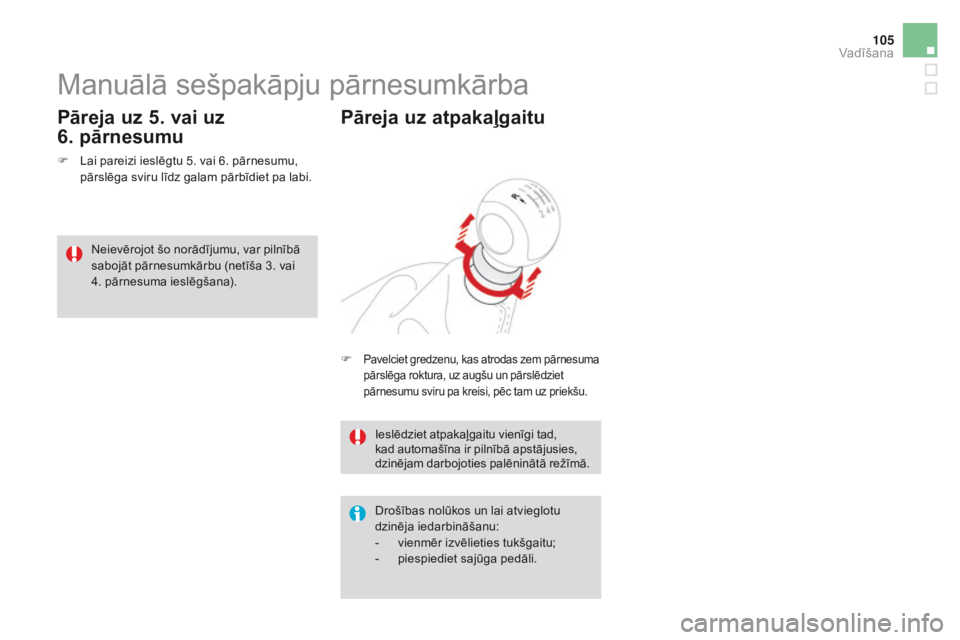 CITROEN DS3 2017 Lietošanas Instrukcija (in Latvian) 105
DS3_lv_Chap04_conduite_ed02-2015
Manuālā sešpakāpju pārnesumkārba
F Lai pareizi ieslēgtu 5. vai 6. pārnesumu,
pārslēga sviru līdz galam pārbīdiet pa labi.
Pāreja uz 5. vai uz
6.
p CITROEN DS3 2017 Lietošanas Instrukcija (in Latvian) 105
DS3_lv_Chap04_conduite_ed02-2015
Manuālā sešpakāpju pārnesumkārba
F Lai pareizi ieslēgtu 5. vai 6. pārnesumu,
pārslēga sviru līdz galam pārbīdiet pa labi.
Pāreja uz 5. vai uz
6.
p