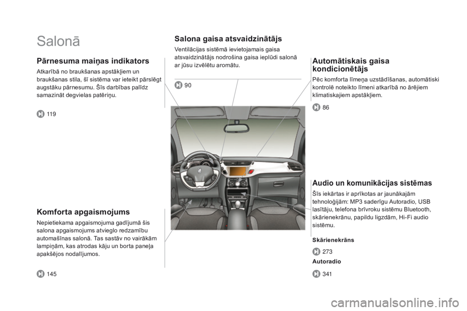 CITROEN DS3 2017 Lietošanas Instrukcija (in Latvian) DS3_lv_Chap00b_vue-ensemble_ed02-2015
Salonā
Komforta apgaismojums
Nepietiekama apgaismojuma gadījumā šis
salona apgaismojums atvieglo redzamību
automašīnas salonā. Tas sastāv no vairākām CITROEN DS3 2017 Lietošanas Instrukcija (in Latvian) DS3_lv_Chap00b_vue-ensemble_ed02-2015
Salonā
Komforta apgaismojums
Nepietiekama apgaismojuma gadījumā šis
salona apgaismojums atvieglo redzamību
automašīnas salonā. Tas sastāv no vairākām