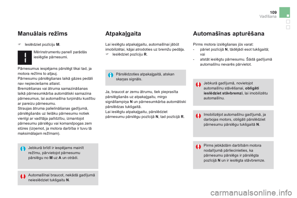 CITROEN DS3 2017 Lietošanas Instrukcija (in Latvian) 109
DS3_lv_Chap04_conduite_ed02-2015
Pārnesumus iespējams pārslēgt tikai tad, ja
motora režīms to atļauj.
Pārnesumu pārslēgšanas laikā gāzes pedāli
nav nepieciešams atlaist.
Bremzēš CITROEN DS3 2017 Lietošanas Instrukcija (in Latvian) 109
DS3_lv_Chap04_conduite_ed02-2015
Pārnesumus iespējams pārslēgt tikai tad, ja
motora režīms to atļauj.
Pārnesumu pārslēgšanas laikā gāzes pedāli
nav nepieciešams atlaist.
Bremzēš