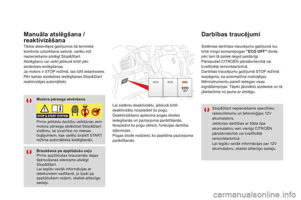 CITROEN DS3 2017 Lietošanas Instrukcija (in Latvian) DS3_lv_Chap04_conduite_ed02-2015
Stop&Start nepieciešams specifisku
raksturlielumu un tehnoloģijas 12V
akumulators.
Jebkuras darbības ar šāda tipa
akumulatoru veic vienīgi CITROËN
pārstāv CITROEN DS3 2017 Lietošanas Instrukcija (in Latvian) DS3_lv_Chap04_conduite_ed02-2015
Stop&Start nepieciešams specifisku
raksturlielumu un tehnoloģijas 12V
akumulators.
Jebkuras darbības ar šāda tipa
akumulatoru veic vienīgi CITROËN
pārstāv
