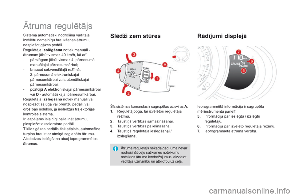 CITROEN DS3 2017 Lietošanas Instrukcija (in Latvian) DS3_lv_Chap04_conduite_ed02-2015
Ātruma regulētājs
Sistēma automātiski nodrošina vadītāja
izvēlētu nemainīgu braukšanas ātrumu,
nespiežot gāzes pedāli.
Regulētāja ieslēgšana not CITROEN DS3 2017 Lietošanas Instrukcija (in Latvian) DS3_lv_Chap04_conduite_ed02-2015
Ātruma regulētājs
Sistēma automātiski nodrošina vadītāja
izvēlētu nemainīgu braukšanas ātrumu,
nespiežot gāzes pedāli.
Regulētāja ieslēgšana not