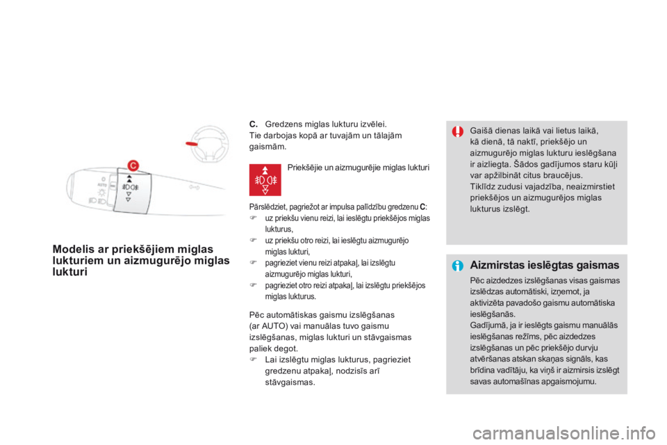 CITROEN DS3 2017 Lietošanas Instrukcija (in Latvian) DS3_lv_Chap05_visibilite_ed02-2015
C. Gredzens miglas lukturu izvēlei.
T ie darbojas kopā ar tuvajām un tālajām
gaismām.
Pārslēdziet, pagriežot ar impulsa palīdzību gredzenu C :F uz priek CITROEN DS3 2017 Lietošanas Instrukcija (in Latvian) DS3_lv_Chap05_visibilite_ed02-2015
C. Gredzens miglas lukturu izvēlei.
T ie darbojas kopā ar tuvajām un tālajām
gaismām.
Pārslēdziet, pagriežot ar impulsa palīdzību gredzenu C :F uz priek
