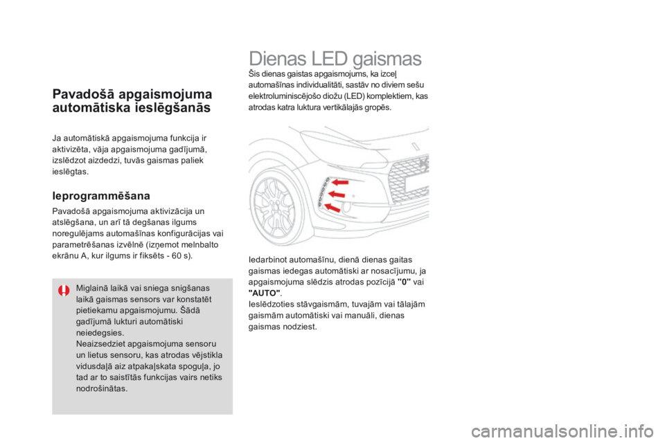 CITROEN DS3 2017 Lietošanas Instrukcija (in Latvian) DS3_lv_Chap05_visibilite_ed02-2015
Dienas LED gaismasŠis dienas gaistas apgaismojums, ka izceļ
automašīnas individualitāti, sastāv no diviem sešu
elektroluminiscējošo diožu (LED) komplekti CITROEN DS3 2017 Lietošanas Instrukcija (in Latvian) DS3_lv_Chap05_visibilite_ed02-2015
Dienas LED gaismasŠis dienas gaistas apgaismojums, ka izceļ
automašīnas individualitāti, sastāv no diviem sešu
elektroluminiscējošo diožu (LED) komplekti