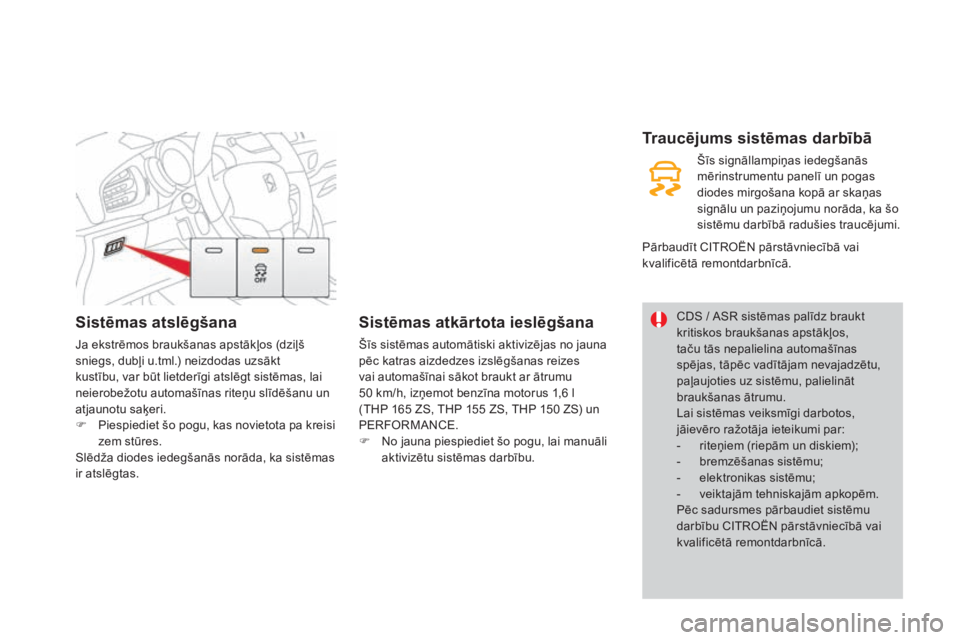 CITROEN DS3 2017  Lietošanas Instrukcija (in Latvian) DS3_lv_Chap06_securite_ed02-2015
Sistēmas atslēgšana
Ja ekstrēmos braukšanas apstākļos (dziļš 
sniegs, dubļi u.tml.) neizdodas uzsākt 
kustību, var būt lietderīgi atslēgt sistēmas, lai