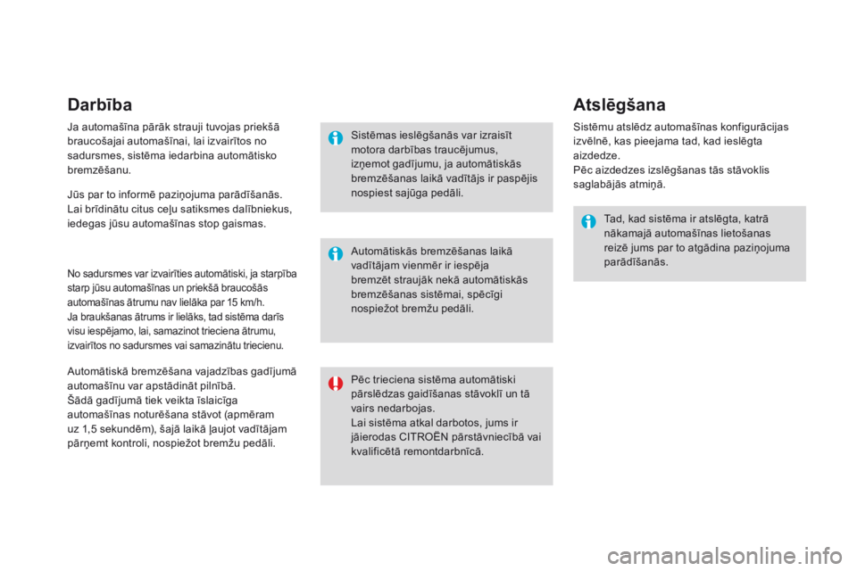 CITROEN DS3 2017  Lietošanas Instrukcija (in Latvian) DS3_lv_Chap06_securite_ed02-2015
darbība
Ja automašīna pārāk strauji tuvojas priekšā 
braucošajai automašīnai, lai izvairītos no 
sadursmes, sistēma iedarbina automātisko 
bremzēšanu.
N