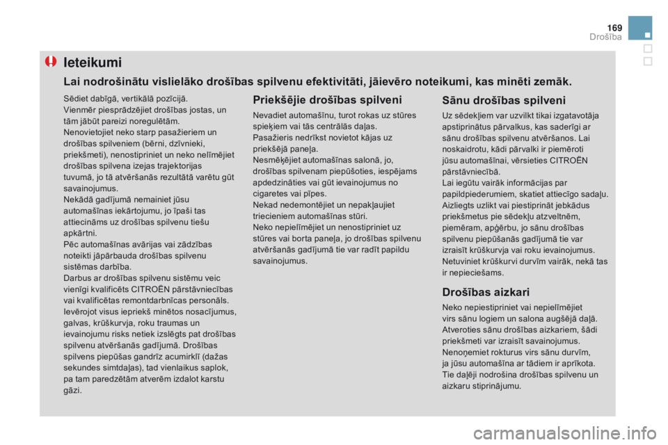 CITROEN DS3 2017  Lietošanas Instrukcija (in Latvian) 169
DS3_lv_Chap06_securite_ed02-2015
Ieteikumi
Priekšējie drošības spilveni
Nevadiet automašīnu, turot rokas uz stūres 
spieķiem vai tās centrālās daļas.
Pasažieris nedrīkst novietot kā
