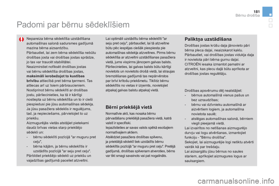 CITROEN DS3 2017 Lietošanas Instrukcija (in Latvian) 181
DS3_lv_Chap07_securite-enfants_ed02-2015
Padomi par bērnu sēdeklīšiem
Nepareiza bērna sēdeklīša uzstādīšana
automašīnas salonā sadursmes gadījumā
mazina bērna aizsardzību.
Pār CITROEN DS3 2017 Lietošanas Instrukcija (in Latvian) 181
DS3_lv_Chap07_securite-enfants_ed02-2015
Padomi par bērnu sēdeklīšiem
Nepareiza bērna sēdeklīša uzstādīšana
automašīnas salonā sadursmes gadījumā
mazina bērna aizsardzību.
Pār