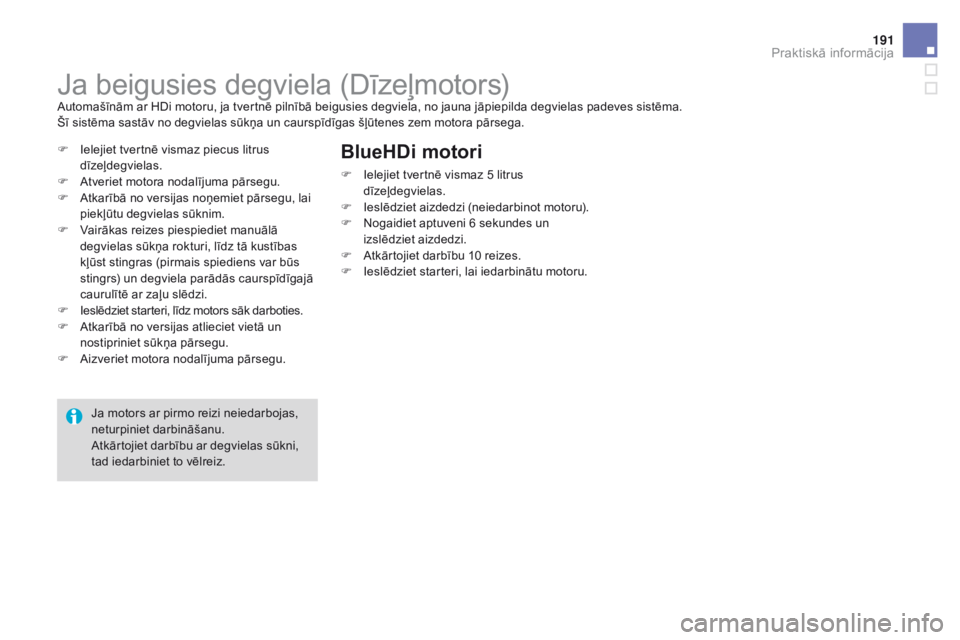 CITROEN DS3 2017  Lietošanas Instrukcija (in Latvian) 191
DS3_lv_Chap08_info-pratiques_ed02-2015
Ja beigusies degviela (Dīzeļmotors)Automašīnām ar HDi motoru, ja tvertnē pilnībā beigusies degviela, no jauna jāpiepilda degvielas padeves sistēma.