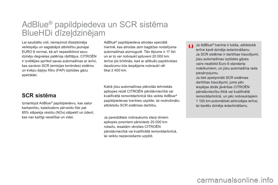 CITROEN DS3 2017  Lietošanas Instrukcija (in Latvian) DS3_lv_Chap08_info-pratiques_ed02-2015
AdBlue® papildpiedeva un SCR sistēma
BlueHDi dīzeļdzinējam
Lai saudzētu vidi, nemazinot dīzeļdzinēja 
veiktspēju un saglabājot atbilstību jaunajai 
E